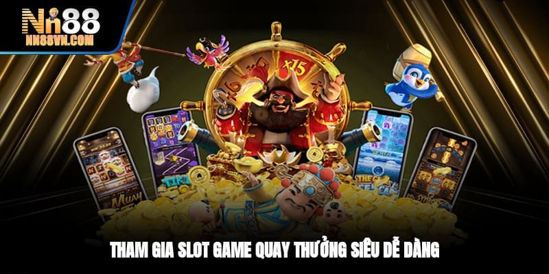 Tham gia slot game quay thưởng siêu dễ dàng